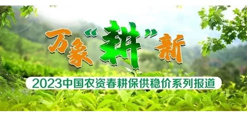 2023中國農資春耕保供穩價係列報道